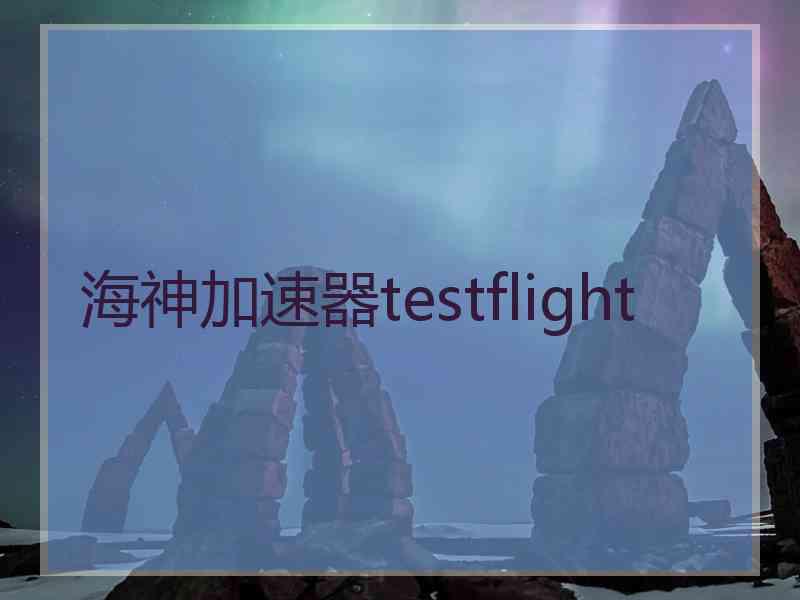 海神加速器testflight
